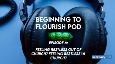 Beginning to Flourish Pod 4 — Feeling restless out of church? Feeling restless IN church?