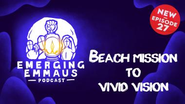 Emerging Emmaus - Beach mission to vivid vision